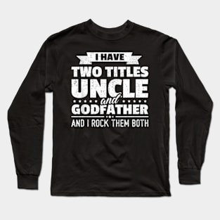 I Have Two Titles Uncle And Godfather Father'S Day Long Sleeve T-Shirt